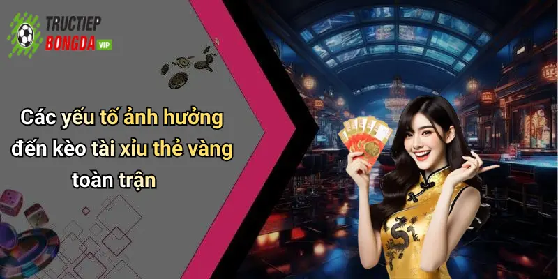 Các yếu tố ảnh hưởng đến kèo tài xỉu thẻ vàng toàn trận