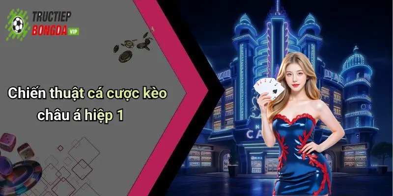 Chiến thuật cá cược kèo châu á hiệp 1