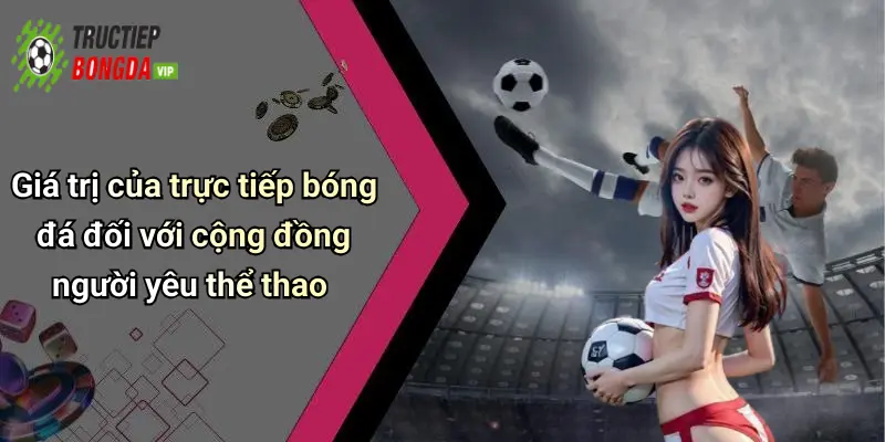 Giá trị của trực tiếp bóng đá đối với cộng đồng người yêu thể thao