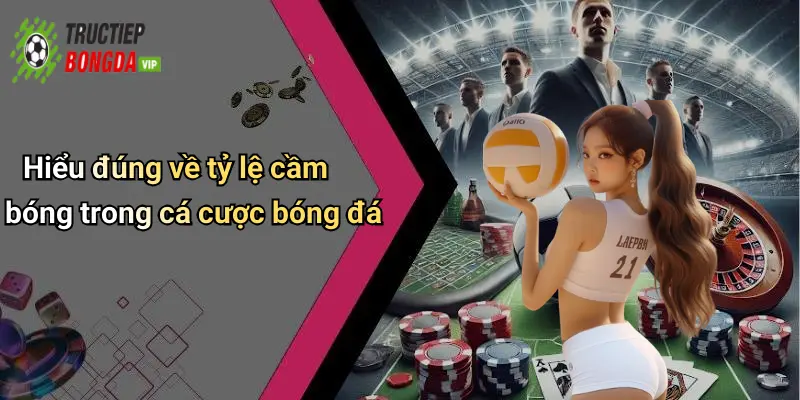 Hiểu đúng về tỷ lệ cầm bóng trong cá cược bóng đá