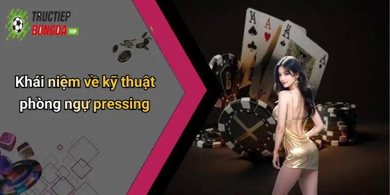 Khái niệm về kỹ thuật phòng ngự pressing