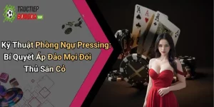 Kỹ Thuật Phòng Ngự Pressing: Bí Quyết Áp Đảo Mọi Đối Thủ Sân Cỏ