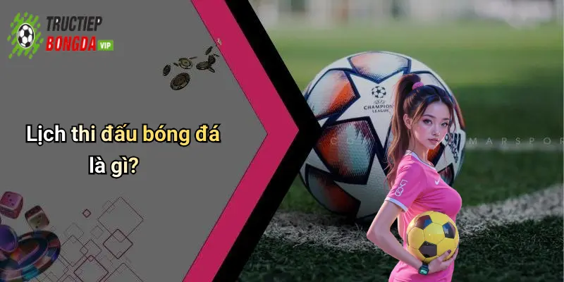 Lịch thi đấu bóng đá là gì?