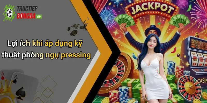 Lợi ích khi áp dụng kỹ thuật phòng ngự pressing