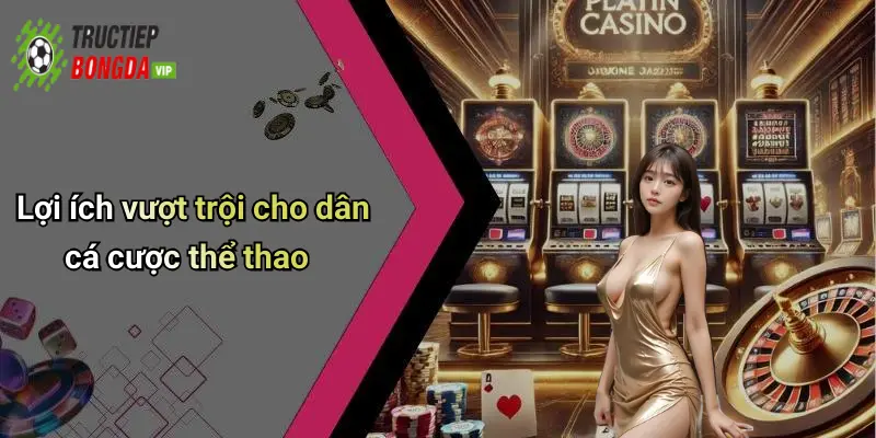 Lợi ích vượt trội cho dân cá cược thể thao