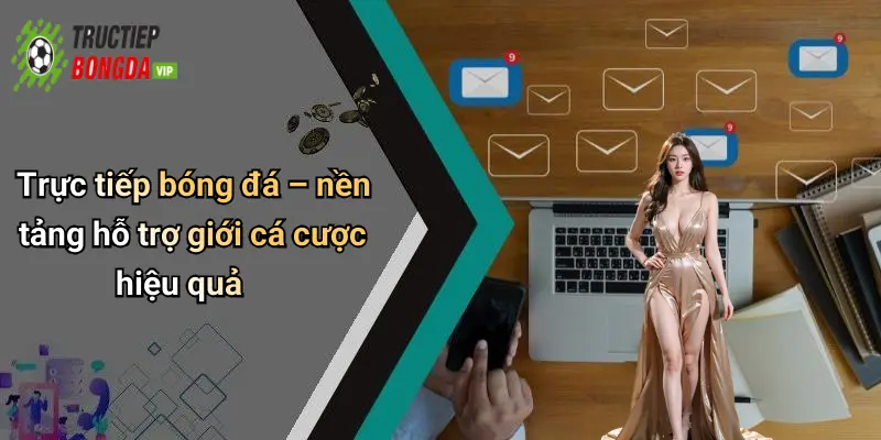 Trực tiếp bóng đá – nền tảng hỗ trợ giới cá cược hiệu quả