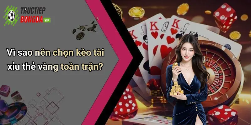 Vì sao nên chọn kèo tài xỉu thẻ vàng toàn trận?