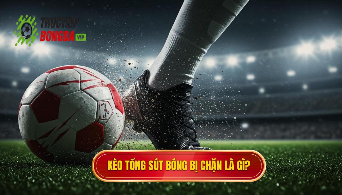 I. Kèo Cược Tổng Số Lần Sút Bóng Bị Chặn Là Gì_