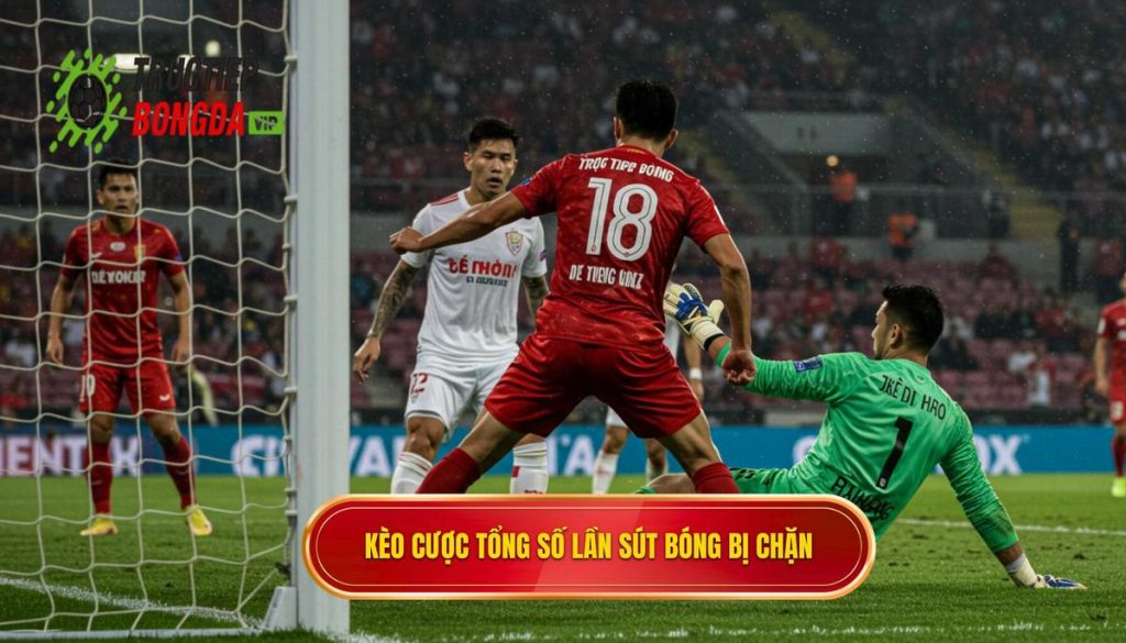 Kèo cược tổng số lần sút bóng bị chặn