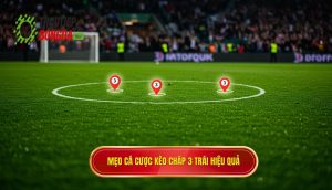 Mẹo cá cược kèo chấp 3 trái hiệu quả