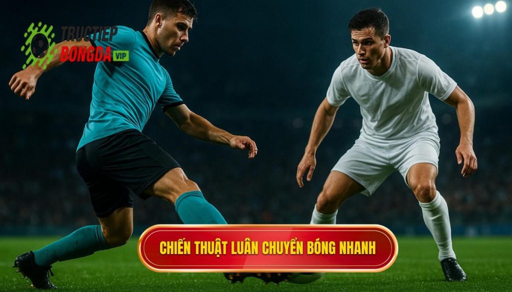 Chiến thuật luân chuyển bóng nhanh