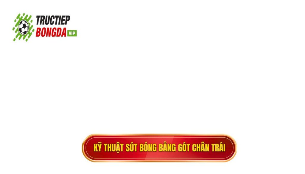 Kỹ thuật sút bóng bằng gót chân trái