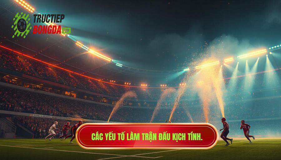 Các yếu tố làm trận đấu kịch tính