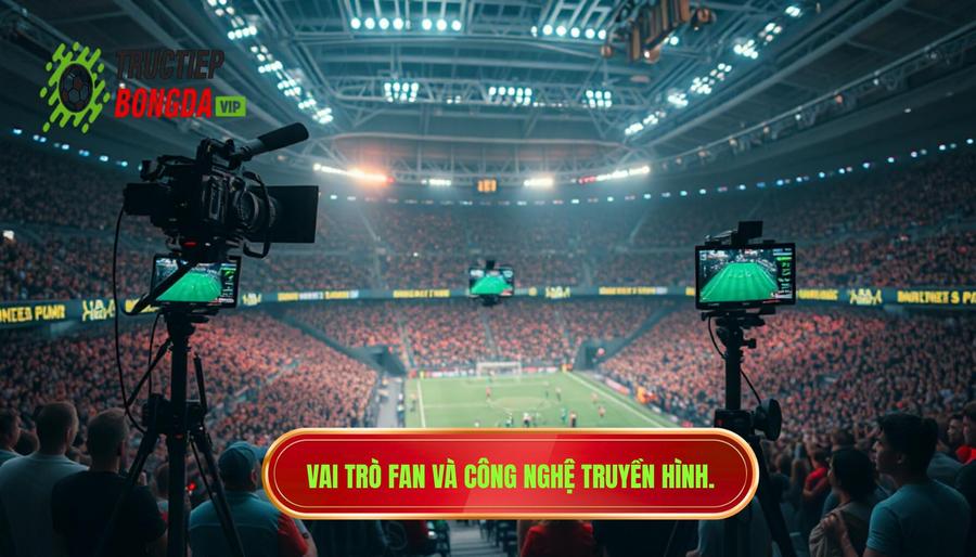 Vai trò fan và công nghệ truyền hình