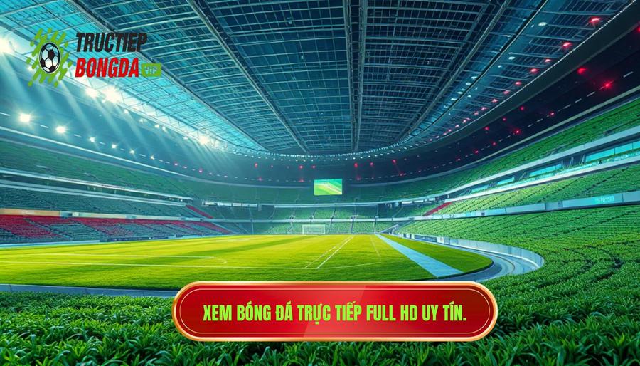 Xem bóng đá trực tiếp full HD uy tín