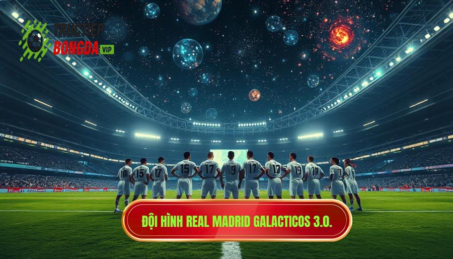 Real Madrid – Dải ngân hà Galacticos 3.0